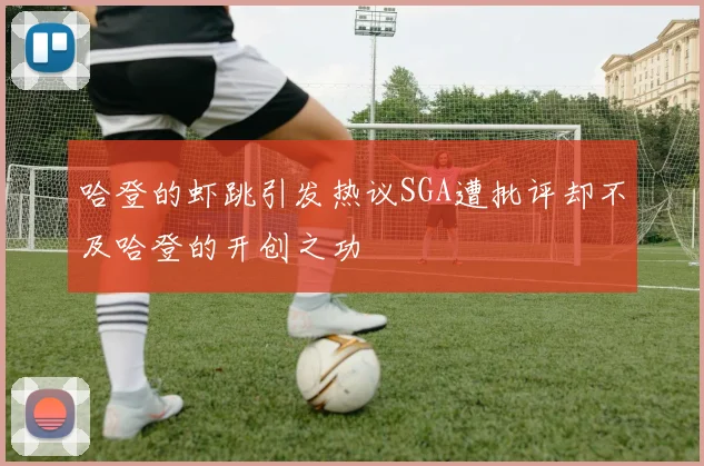 哈登的虾跳引发热议SGA遭批评却不及哈登的开创之功