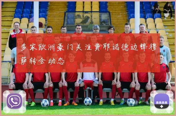 多家欧洲豪门关注费耶诺德边锋穆萨转会动态