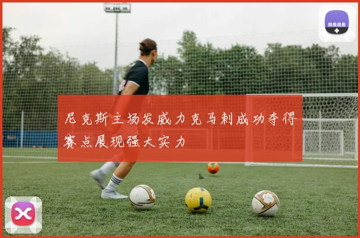 尼克斯主场发威力克马刺成功夺得赛点展现强大实力